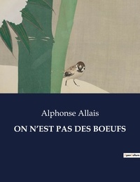 Alphonse Allais - Les classiques de la littérature  : On n'est pas des boeufs - ..