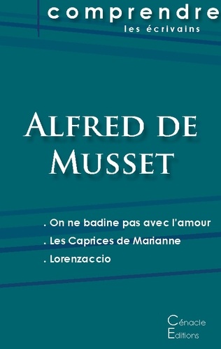 Alfred de Musset - On ne badine pas avec l'amour ; Les caprices de Marianne ; Lorenzaccio.