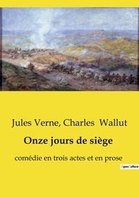 Charles Wallut et Jules Verne - Les classiques de la littérature  : Onze jours de siège - comédie en trois actes et en prose.