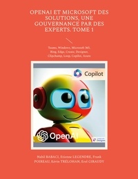 P. erol Giraudy et Nabil Babaci - OpenAI et Microsoft des solutions, une gouvernance par des experts - Tome 1, Teams, Windows, Microsoft 365, Bing, Edge, Create, Designer, Clipchamp, Loop, Copilot, Azure.