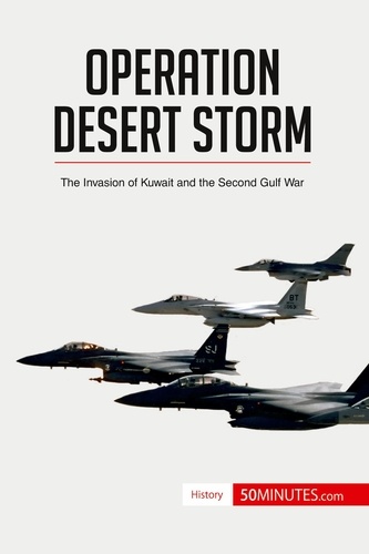 History  Operation Desert Storm. The Invasion of Kuwait and the Second Gulf War
