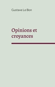 Gustave Le Bon - Opinions et croyances.