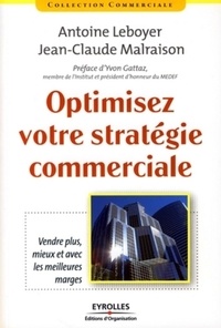 Antoine Leboyer et Jean-Claude Malraison - Optimisez votre stratégie commerciale - Vendre plus, mieux et avec les meilleures marges.