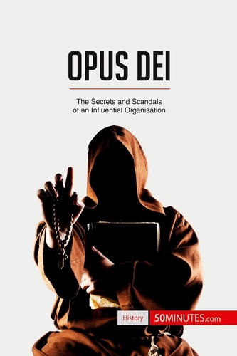 History  Opus Dei. The Secrets and Scandals of an Influential Organisation