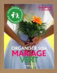 Marina Marcout et Inès Matsika - Organiser son mariage vert - Ecologique, éthique et responsable.