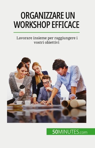 Organizzare un workshop efficace. Lavorare insieme per raggiungere i vostri obiettivi
