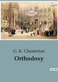 G. K. Chesterton - Orthodoxy.