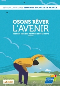  Semaines sociales de France - Osons rêver l'avenir - Prendre soin des Hommes et de la Terre - 95e Rencontre des Semaines sociales de France.