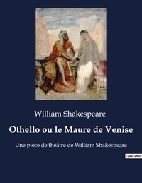 William Shakespeare - Othello ou le Maure de Venise - Une pièce de théâtre de William Shakespeare.