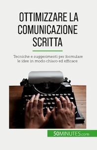 Schandeler Florence - Ottimizzare la comunicazione scritta - Tecniche e suggerimenti per formulare le idee in modo chiaro ed efficace.
