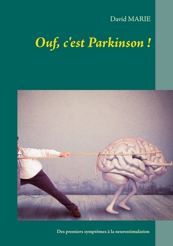 Ouf, c'est Parkinson !. Mon vécu de la maladie depuis les premiers symptômes à 31 ans jusqu'à la neurostimulation à 44 ans