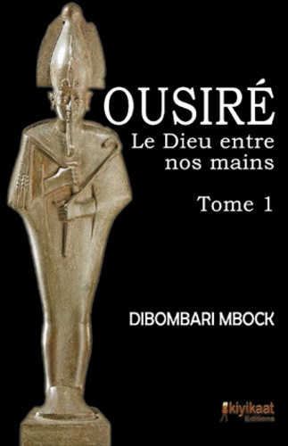 Dibombari Mbock - Ousiré, le dieu entre nos mains - Tome 1.