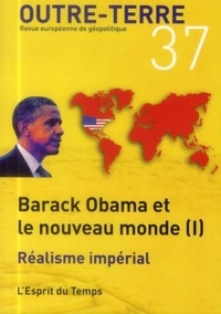 Michel Korinman et Lauric Henneton - Outre-Terre N° 37, Automne 2013 : Barack Obama et le nouveau monde - Tome 1, Réalisme impérial.