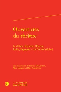 Patrizia De Capitani et Marc Douguet - Ouvertures du théatre - Le début de pièces (France, Italie, Espagne - XVI et XVIIe siècle).