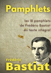 Frédéric Bastiat - Pamphlets - Les 18 pamphlets de Frédéric Bastiat en texte intégral.