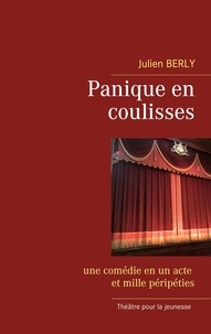 Julien Berly - Panique en coulisses - Une comédie en un acte et mille péripéties.