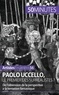 Barbara Delamarre et Corinne Durand - Paolo Uccello, le premier des surréalistes ? - De l'obsession de la perspective à la tentation fantastique.