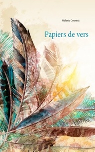 Mélanie Courtois - Papiers de vers - Recueil de poésies modernes.