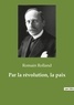 Romain Rolland - Les classiques de la littérature  : Par la révolution, la paix.