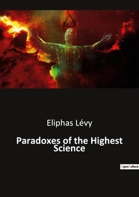 Eliphas Lévy - Ésotérisme et Paranormal  : Paradoxes of the highest science.