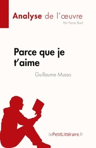 Baril Pierre - Fiche de lecture  : Parce que je t'aime de Guillaume Musso (Analyse de l'oeuvre) - Résumé complet et analyse détaillée de l'oeuvre.