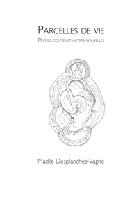 Madile Desplanches-Vagne - Parcelles de vie - Poèmes et autres nouvelles.