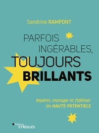 Sandrine Rampont - Parfois ingérables toujours brillants - Repérer, manager et fidéliser les hauts potentiels.