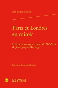 James Rutledge - Paris et Londres en miroir - Lettres de voyage extraites du Babillard de Jean-Jacques Rutlidge.