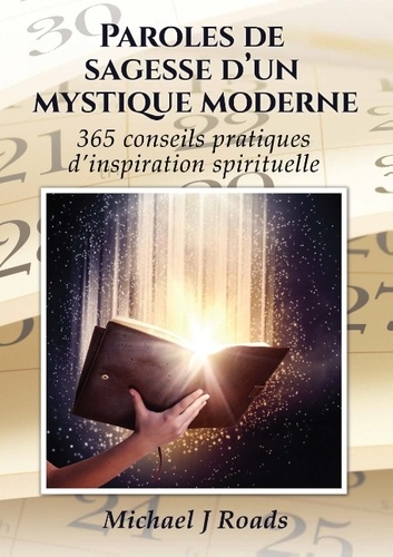 Michael-J Roads - Paroles de sagesse d'un mystique moderne - 365 conseils pratiques d'inspiration spirituelle.