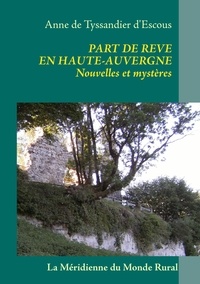 Anne de Tyssandier d'Escous - Part de rêve en Haute-Auvergne - Nouvelles et mystères.