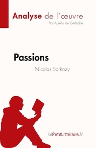 Gerlache aurélie De - Fiche de lecture  : Passions de Nicolas Sarkozy (Analyse de l'oeuvre) - Résumé complet et analyse détaillée de l'oeuvre.