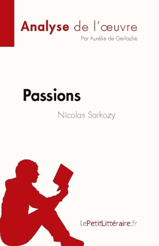 Fiche de lecture  Passions de Nicolas Sarkozy (Analyse de l'oeuvre). Résumé complet et analyse détaillée de l'oeuvre