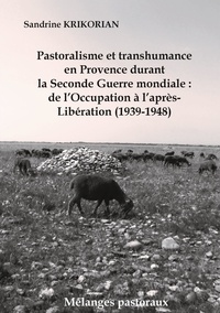 Sandrine Krikorian - Pastoralisme et Transhumance en Provence durant la Seconde Guerre mondiale - De l'Occupation à l'après-Libération (1939-1948).