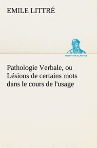 Emile Littré - Pathologie Verbale, ou Lésions de certains mots dans le cours de l'usage.