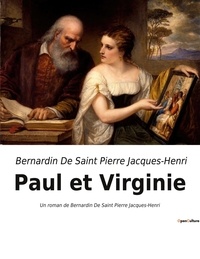 De saint pierre jacques-henri Bernardin - Paul et Virginie - Un roman de Bernardin De Saint Pierre Jacques-Henri.
