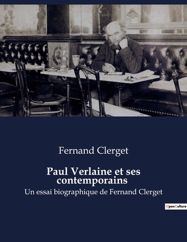 Fernand Clerget - Biographies et mémoires  : Paul Verlaine et ses contemporains - Un essai biographique de Fernand Clerget.