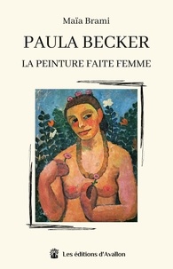 Maïa Brami - Paula Becker - La peinture faite femme.