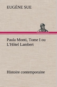 Eugène Sue - Paula Monti, Tome I ou L'Hôtel Lambert - histoire contemporaine.