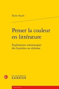 Elodie Ripoll - Penser la couleur en littérature - Explorations romanesques des Lumières au réalisme.