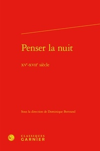 Dominique Bertrand - Penser la nuit - XVe-XVIIe siècle.