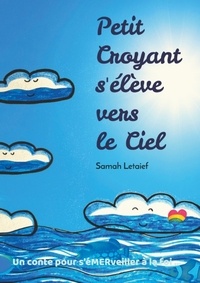 Samah Letaief - Petit Croyant s'élève vers le Ciel - Un conte pour s'é(mer)veiller à la foi.