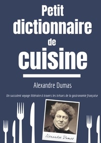 Alexandre Dumas - Petit Dictionnaire de Cuisine - Voyage à travers les trésors de la gastronomie française.