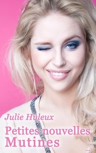 Julie Huleux - Petites nouvelles mutines.