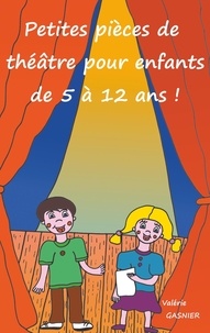 Valérie Gasnier - Petites pièces de théâtre pour enfants de 5 à 12 ans !.