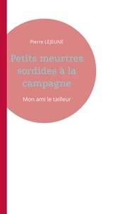 Pierre Lejeune - Petits meurtres sordides à la campagne  : Mon ami le tailleur.