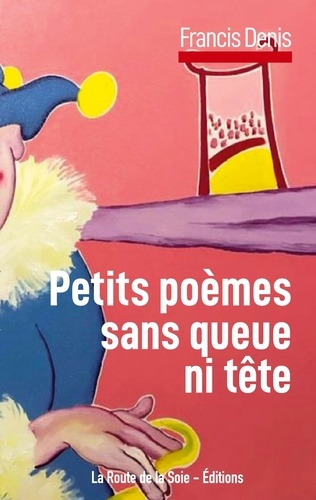 Francis Denis - Petits poèmes sans queue ni tête.