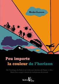 Nicolas Quenson - Peu importe la couleur de l'horizon - De l'Amérique du Sud en sac à dos aux chemins de France à vélo, récit d'un voyage à travers les turbulences du monde.