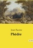 Jean Racine - Les classiques de la littérature  : Phèdre.