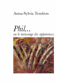Anna-Sylvia Tendron - Phil... - Ou le mensonge des apparences.