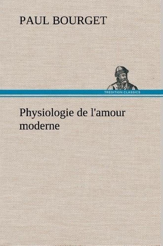 Paul Bourget - Physiologie de l'amour moderne.